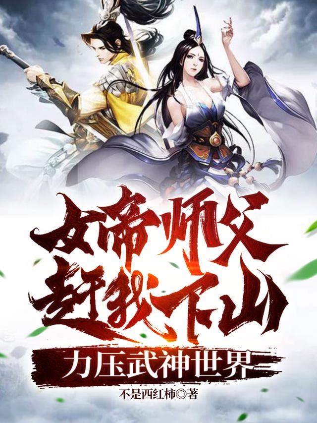 女帝师父赶我下山，力压武神世界